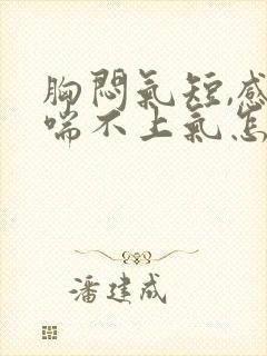 胸闷气短,感觉喘不上气怎么治疗