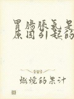 胃肠胀气是什么原因引起的