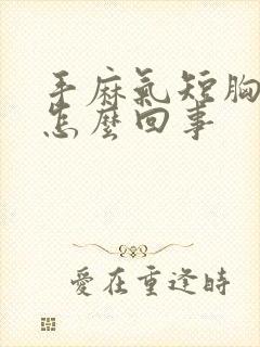 手麻气短胸闷是怎么回事