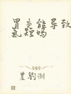 胃炎能导致胸闷气短吗