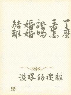 结婚证丢了可以离婚吗怎么办理