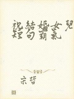 祝结婚女儿生日短句霸气