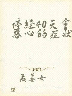 停经40天会有恶心的症状吗