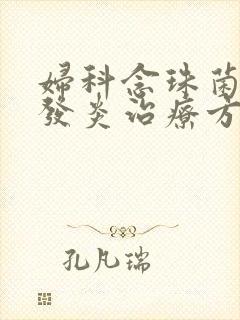 妇科念珠菌阴道发炎治疗方法