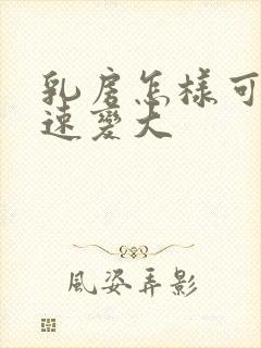 乳房怎样可以快速变大