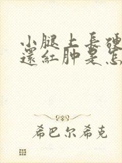 小腿上长硬疙瘩还红肿是怎么回事