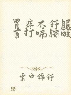 胃疼不舒服时伴有打嗝腰酸背疼是怎么回事