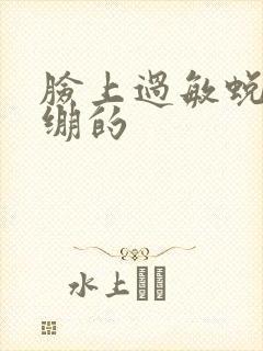 脸上过敏蜕皮紧绷的