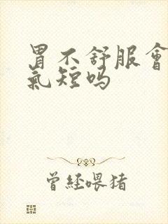 胃不舒服会心慌气短吗