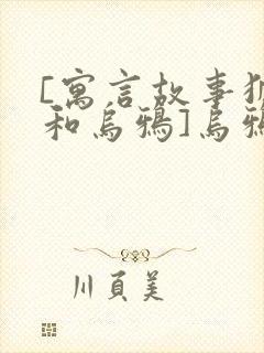 [寓言故事狐狸和乌鸦]乌鸦和狐狸的故事