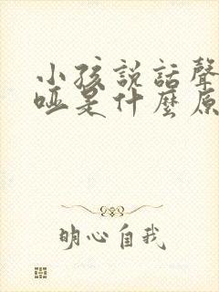 小孩说话声音嘶哑是什么原因