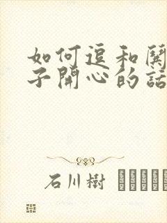 如何逗和哄女孩子开心的话