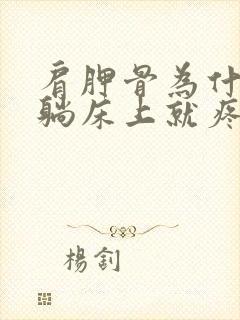 肩胛骨为什么一躺床上就疼