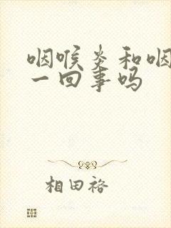 咽喉炎和咽炎是一回事吗封面