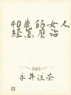 40岁的女人闭经怎么治