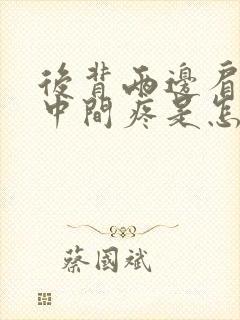 后背两边肩胛骨中间疼是怎么回事封面