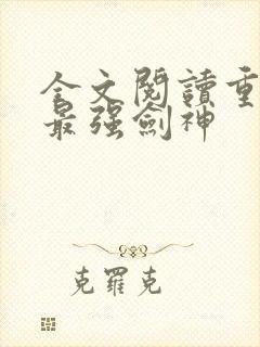 全文阅读重生之最强剑神