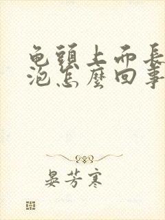 龟头上面长了水泡怎么回事