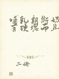 哺乳期断奶乳房有硬块而且疼怎么办