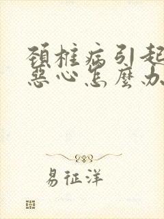 颈椎病引起头疼恶心怎么办