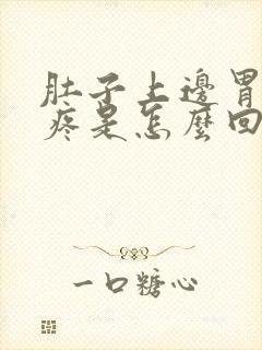 肚子上边胃下边疼是怎么回事