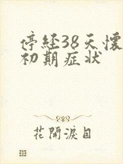 停经38天怀孕初期症状