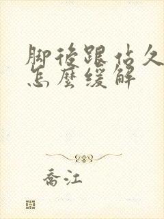 脚后跟站久了疼怎么缓解