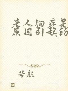 老人胸疼是什么原因引起的