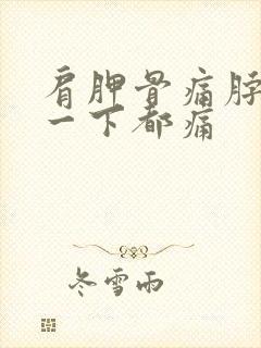 肩胛骨痛脖子扭一下都痛