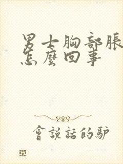 男士胸部胀疼是怎么回事