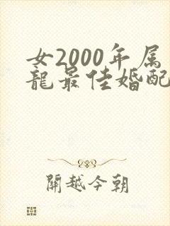 女2000年属龙最佳婚配属相