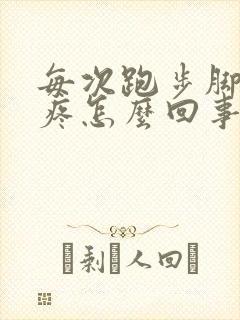 每次跑步脚后跟疼怎么回事