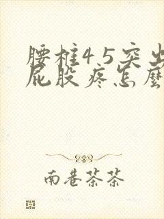 腰椎4 5突出屁股疼怎么治疗