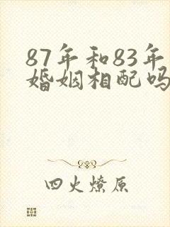 87年和83年婚姻相配吗