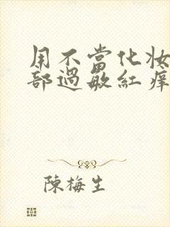 用不当化妆品脸部过敏红痒怎么办