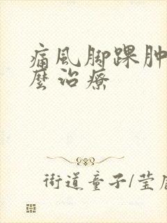 痛风脚踝肿痛怎么治疗