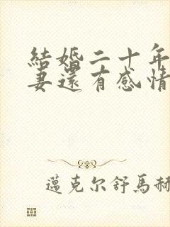 结婚二十年的夫妻还有感情吗