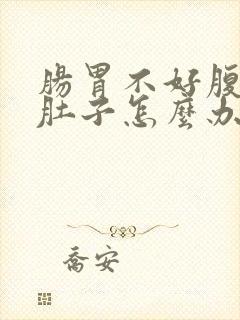 肠胃不好腹疼拉肚子怎么办