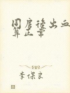 同房后出血几天算正常