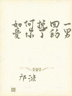 如何挽回一个不爱你了的男人