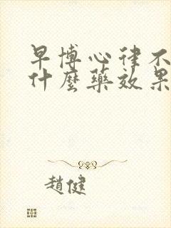 早博心律不齐吃什么药效果好