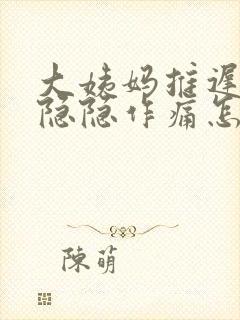 大姨妈推迟肚子隐隐作痛怎么回事