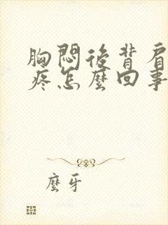 胸闷后背肩胛骨疼怎么回事