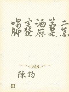 喝完酒第二天手脚发麻是怎么了