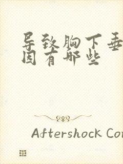 导致胸下垂的原因有哪些