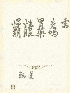 慢性胃炎需要长期服药吗