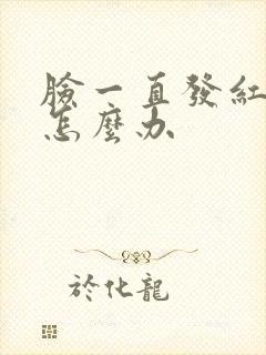 脸一直发红发痒怎么办