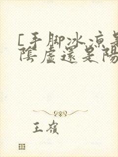 [手脚冰凉是肾阴虚还是阳虚]