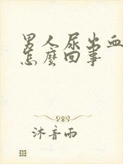 男人尿出血疼是怎么回事