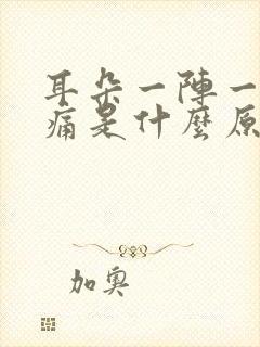 耳朵一阵一阵抽痛是什么原因